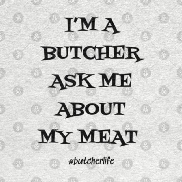 Funny Butcher T-Shirt | I'm a Butcher Ask Me About My Meat | BBQ Gifts | Butcher Gift | Butcher Dad | Master Butcher | Funny Butcher Quote by WyldbyDesign